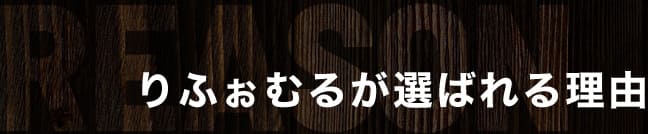 REASON りふぉむるが選ばれる理由